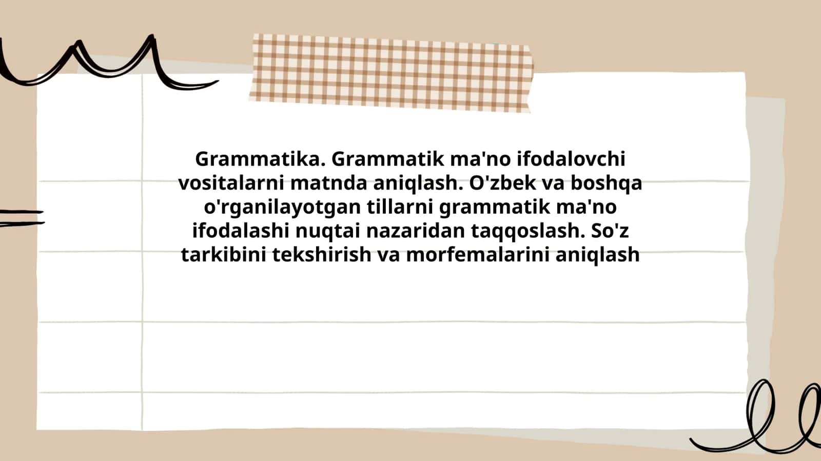 Grammatika. Grammatik ma'no ifodalovchi vositalarni matnda aniqlash. O'zbek va boshqa o'rganilayotgan tillarni grammatik ma'no ifodalashi nuqtai nazaridan taqqoslash. So'z tarkibini tekshirish va morfemalarini aniqlash 1
