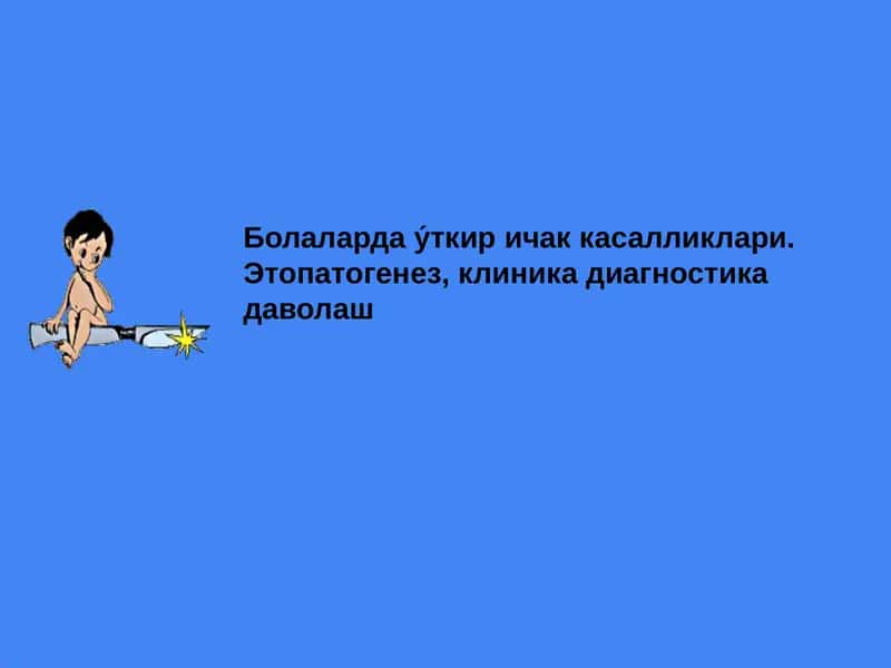 Болаларда у́ткир ичак касалликлари. Этопатогенез, клиника диагностика даволаш 1