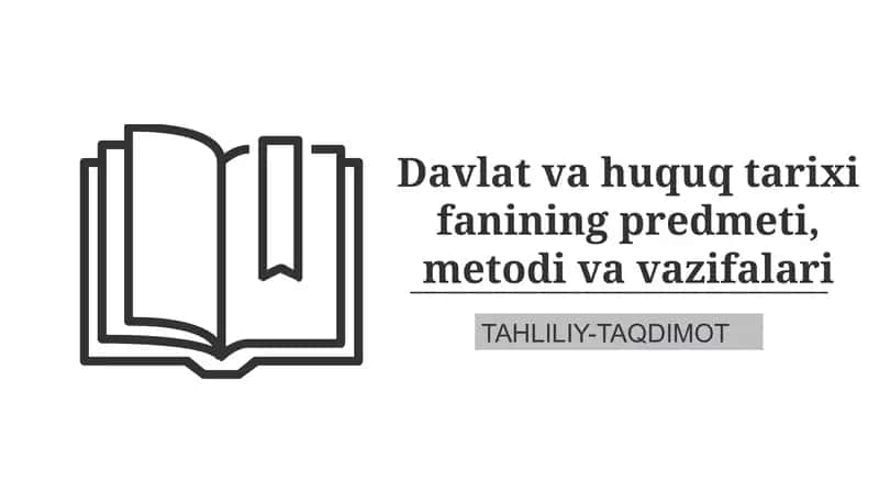 Davlat va huquq tarixi fanining predmeti, metodi va vazifalari 1