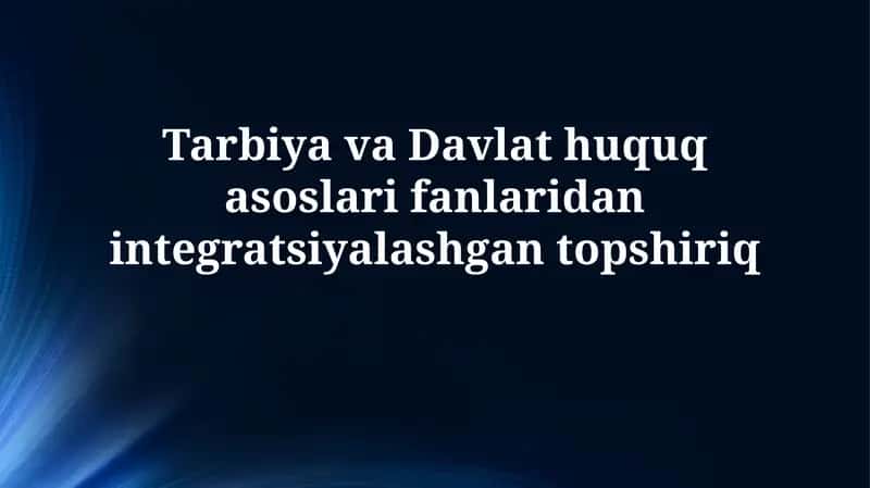 Tarbiya va Davlat huquq asoslari fanlaridan integratsiyalashgan topshiriq 1