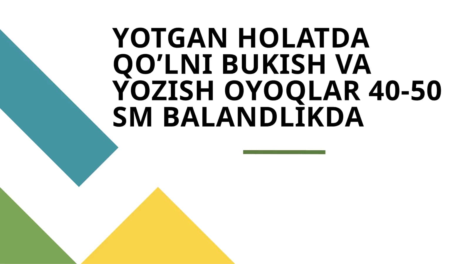YOTGAN HOLATDA QO’LNI BUKISH VA YOZISH OYOQLAR 40-50 SM BALANDLIKDA 1