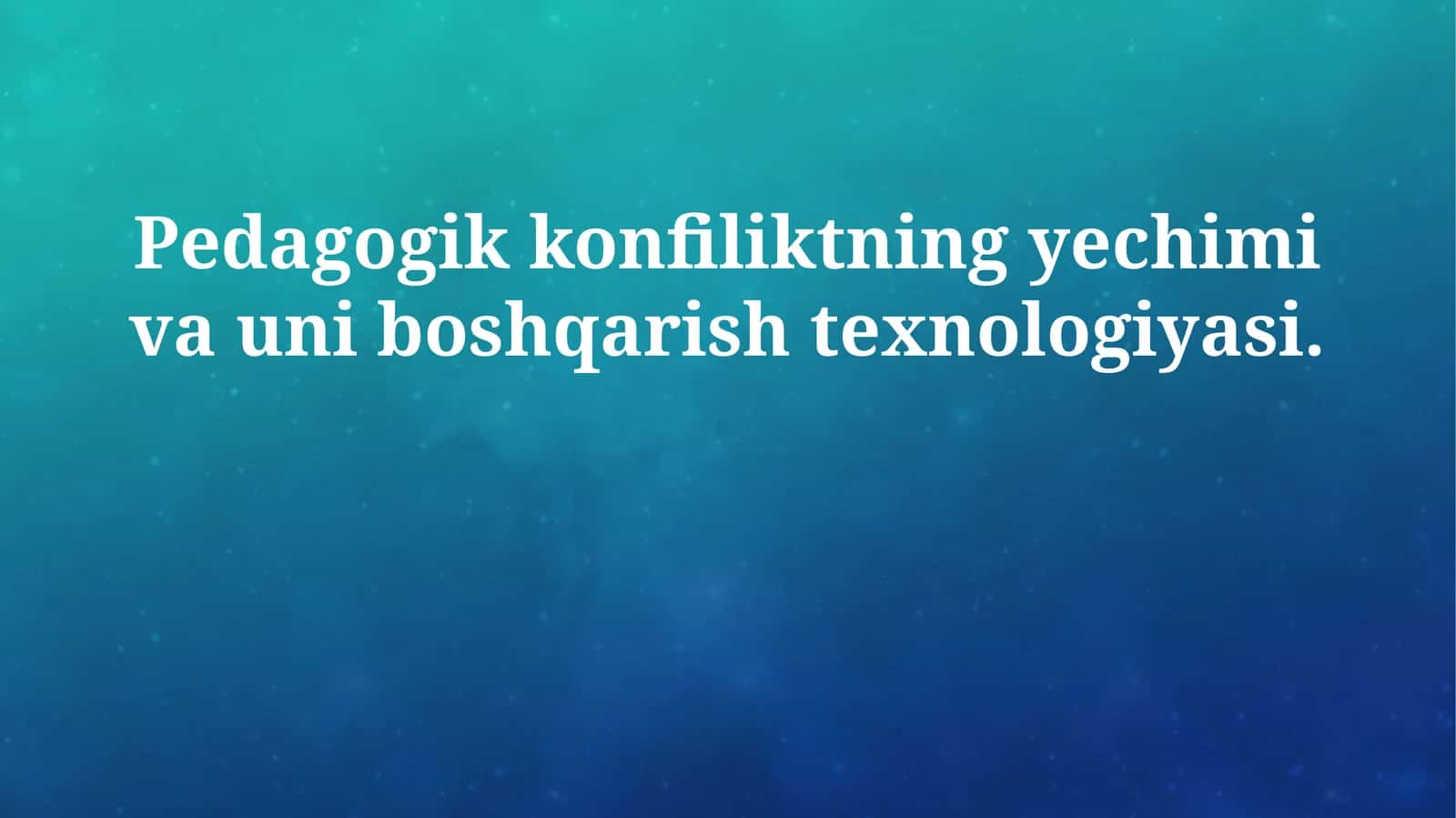 Pedagogik konfiliktning yechimi va uni boshqarish texnologiyasi 1