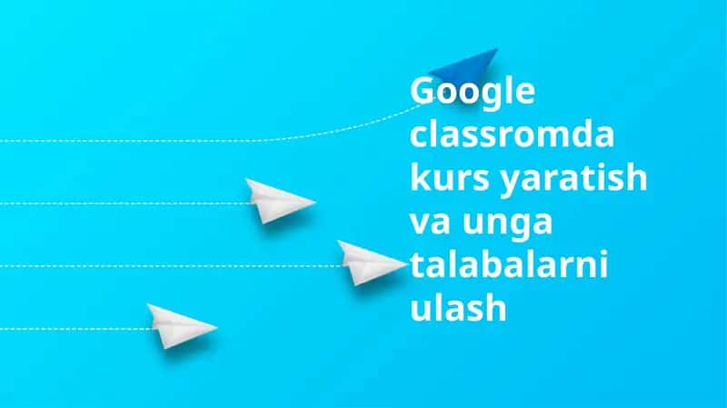 Google Classroomda kurs yaratish va unga talabalarni ulash 1