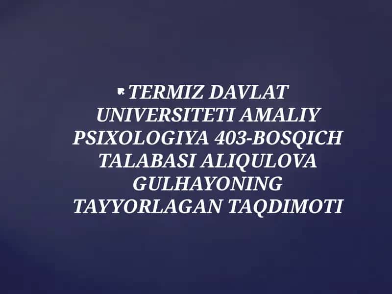 Davlat universiteti amaliy psixologiya 403-bosqich talabasi Aliqulova Gulhayonning tayyorlagan taqdimoti 1