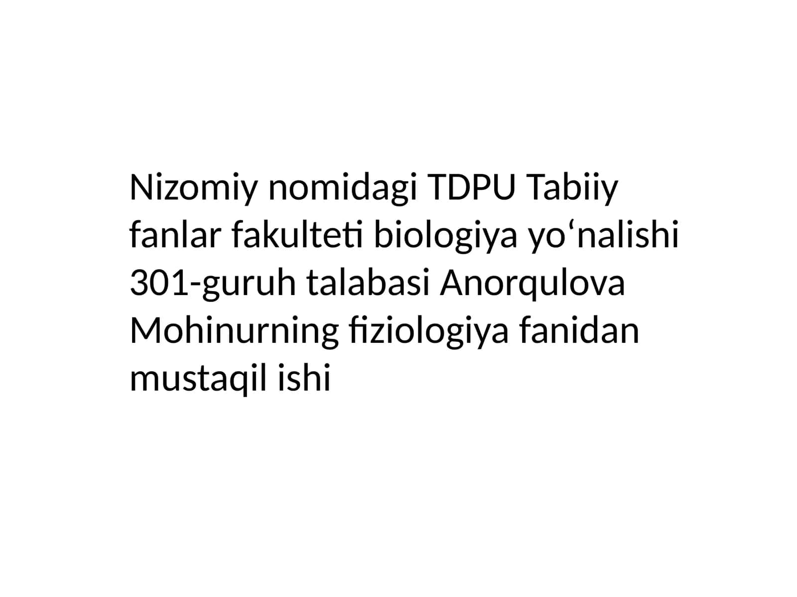 Nizomiynomidagi TDPU Tabiiy fanlar fakulteti biologiya yoʻnalishi 301-guruh talabasi Anorqulova Mohinur ning fiziologiya fanidan mustaqilishi 1