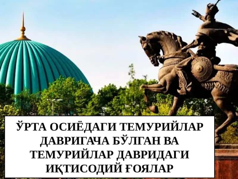 ЎРТА ОСИЁДАГИ ТЕМУРИЙЛАР ДАВРИГАЧА БЎЛГАН ВА ТЕМУРИЙЛАР ДАВРИДАГИ ИҚТИСОДИЙ ҒОЯЛАР 1