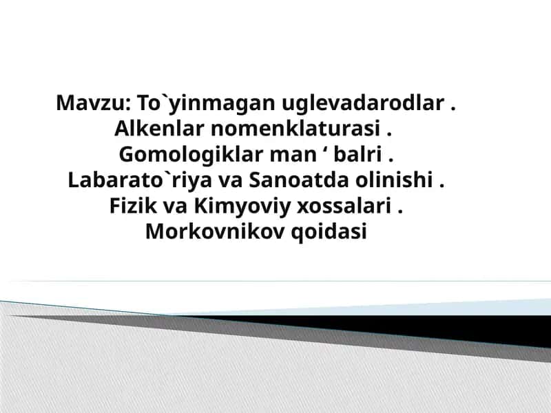 To‘yinmagan uglevadarodlar.  Alkenlar nomenklaturasi. Gomologiklar manbalari. Labaratoriya va sanoatda olinishi. Fizik va kimyoviy xossalari . Morkovnikov qoidasi 1
