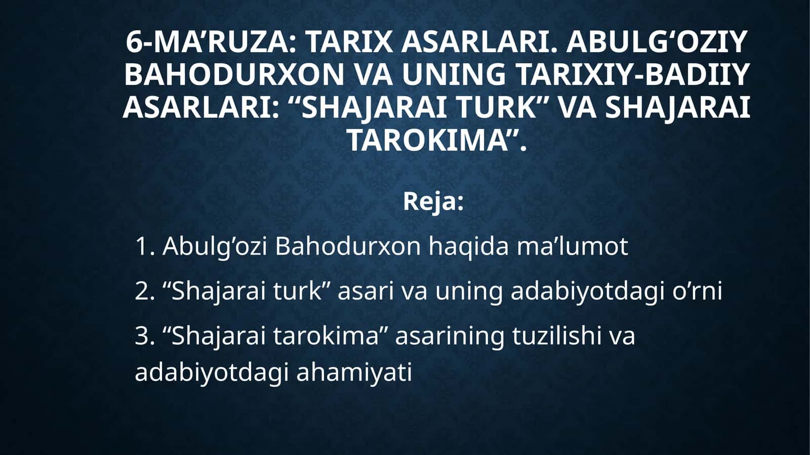 6-MA’RUZA: Tarix asarlari. Abulg‘oziy Bahodurxon va uning tarixiy-badiiy asarlari: “Shajarai turk” va Shajarai tarokima” 1