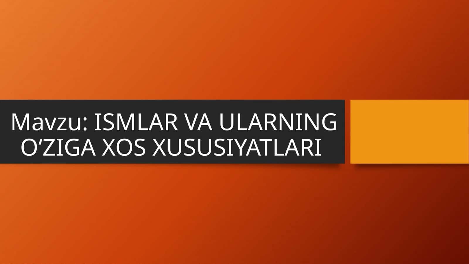 ISMLAR VA ULARNING OʻZIGA XOS XUSUSIYATLARI 1