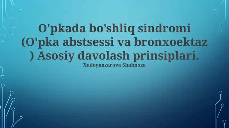 O'pkada bo’shliq sindromi (O'pka abstsessi va bronxoektaz ) Asosiy davolash prinsiplari 1