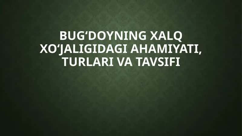 Bug‘doyning xalq xo‘jaligidagiahamiyati, turlarivatavsifi 1