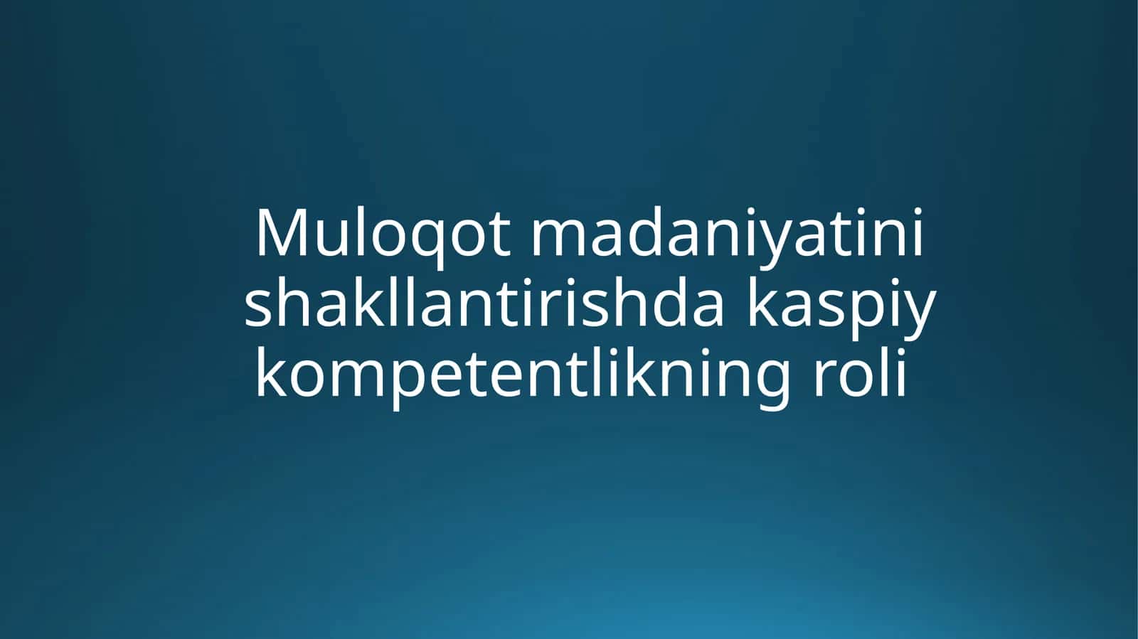 Muloqot madaniyati nishakllantirishda kaspiy kompetentlikning roli 1