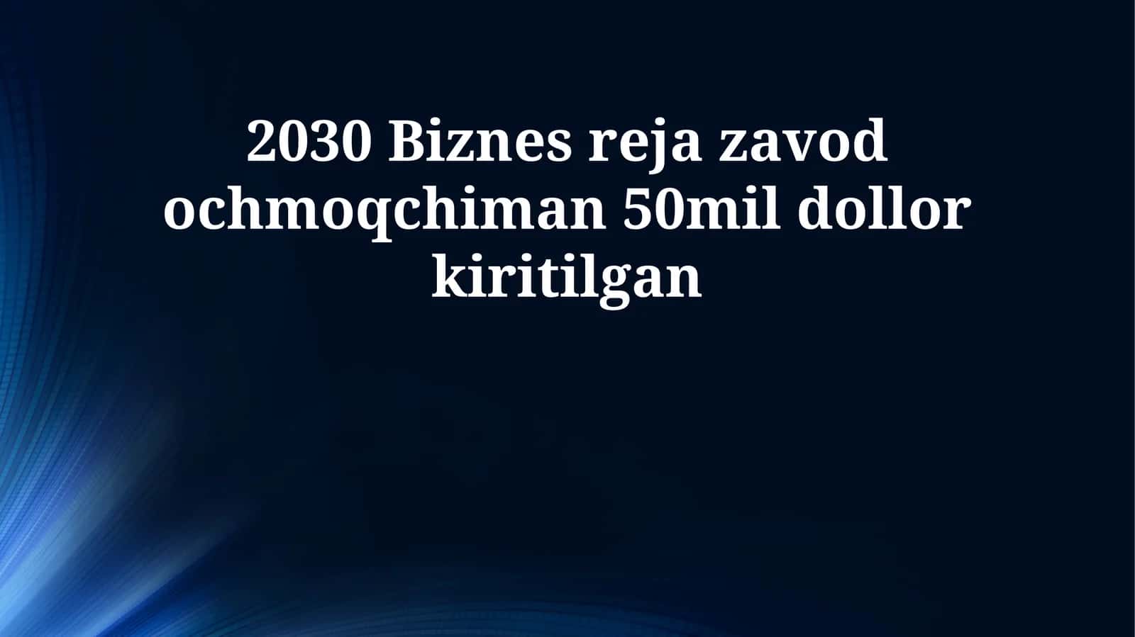 Biznes-reja: 2030-yilga mo'ljallangan fabrika (50 million dollarlik investitsiya) 1