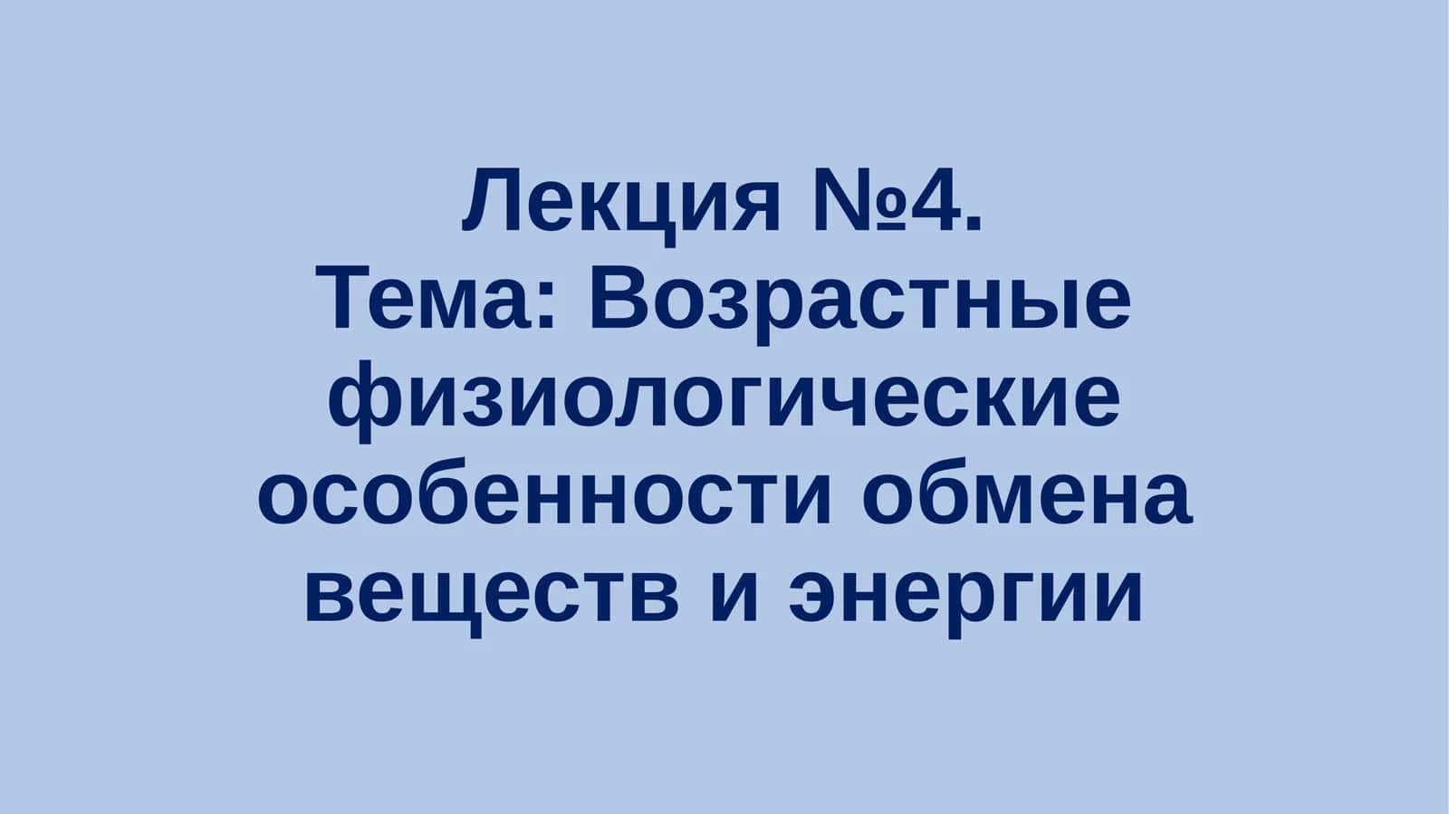 Лекция №4.Тема: Возрастные физиологические особенности обмена веществ и энергии 1