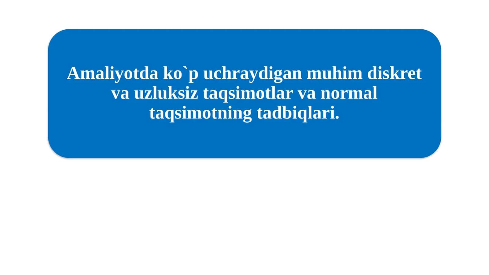 Amaliyotda ko`p uchraydigan muhim diskret va uzluksiz taqsimotlar va normal taqsimotning tadbiqlari. 1