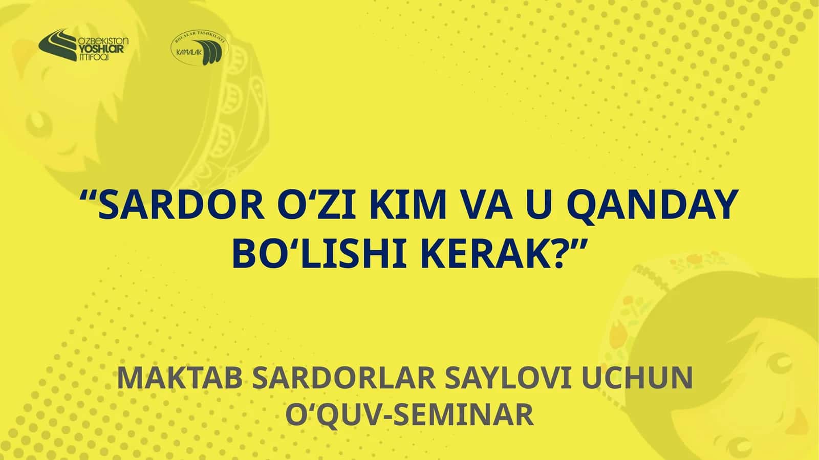 SARDOR O‘ZI KIM VA U QANDAY BO‘LISHI KERAK? MAKTAB SARDORLAR SAYLOVI UCHUN O‘QUV-SEMINAR 1