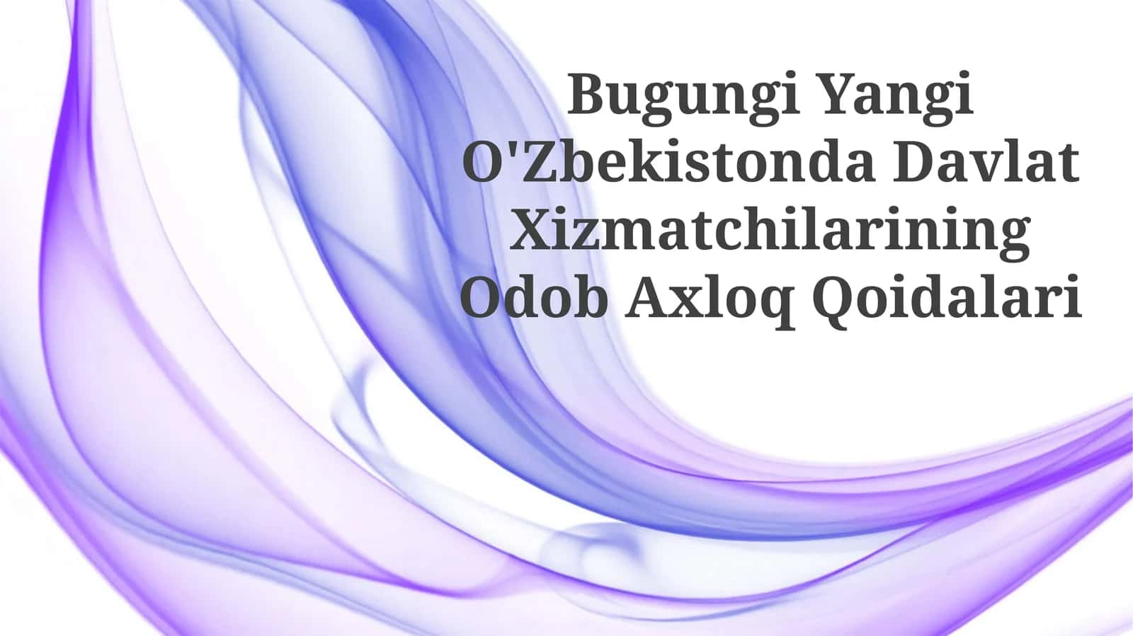 Bugungi Yangi O'Zbekistonda Davlat Xizmatchilarining Odob Axloq Qoidalari 1