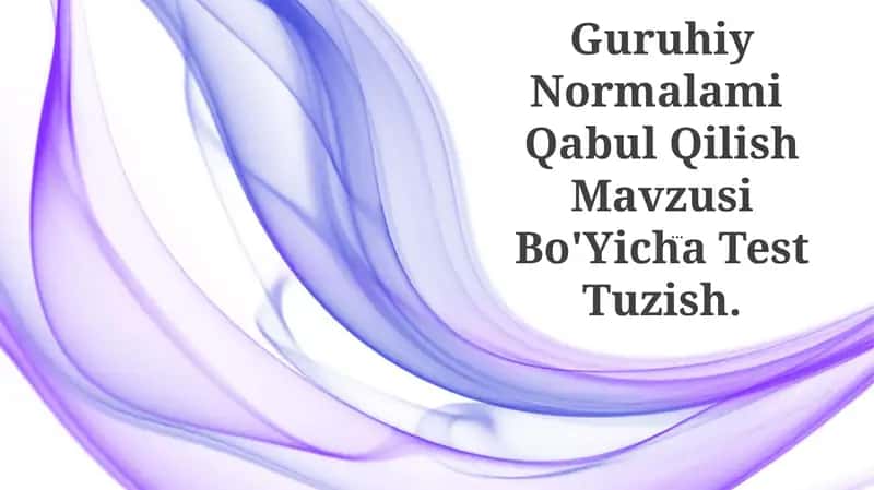 Guruhiy Normalami Qabul Qilish Mavzusi Bo'Yicha Test Tuzish
