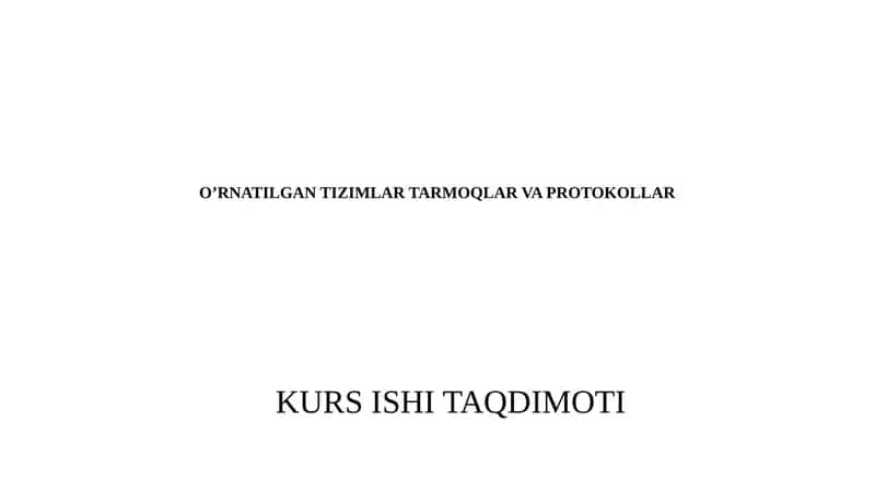 O’RNATILGAN TIZIMLAR TARMOQLAR VA PROTOKOLLAR KURS ISHI TAQDIMOTI 1
