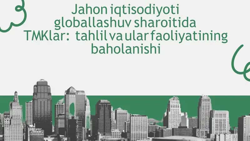 Jahon iqtisodiyoti globallashuv sharoitida TMKlar tahlil va ular faoliyatining baholanishi 1