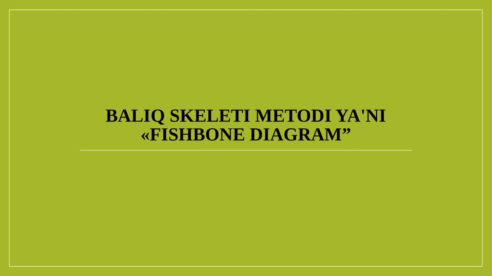 Baliq skeleti metodi ya'ni «FishbonE diagram” 1