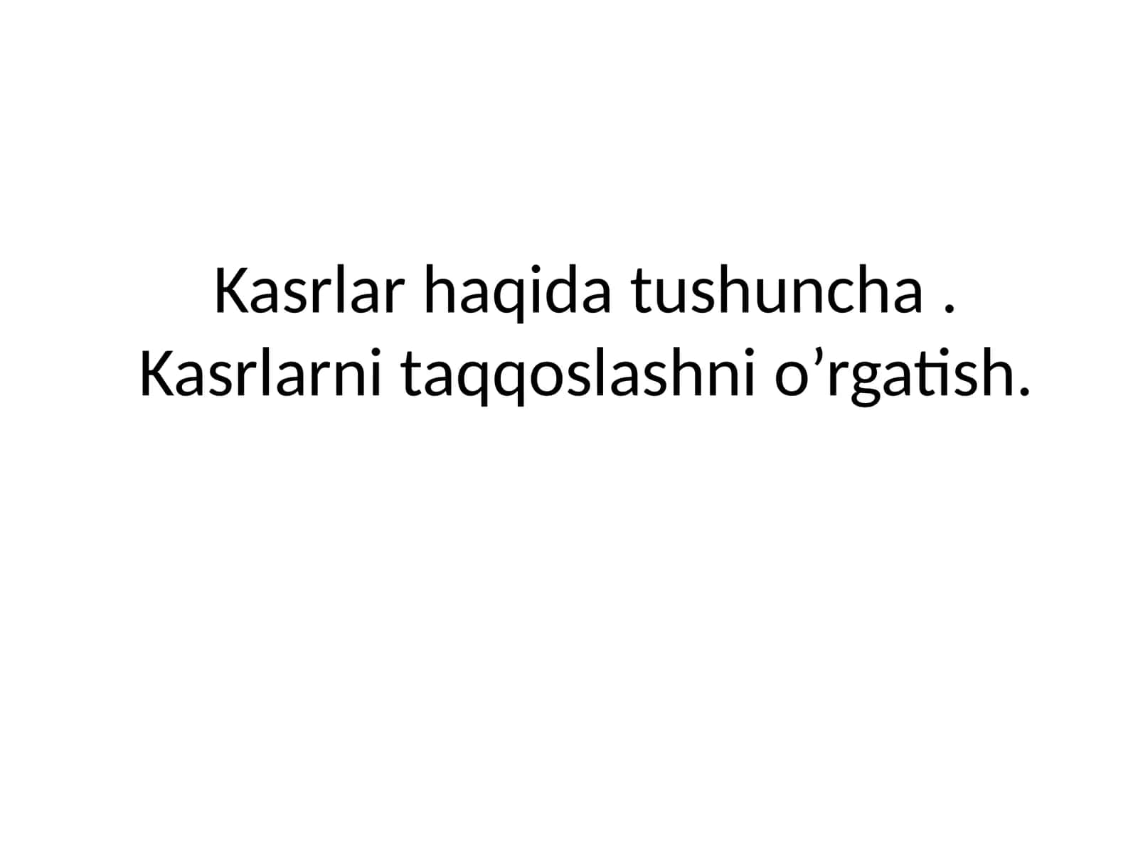 Kasrlar haqida tushuncha.Kasrlarni taqqoslashni o’rgatish 1