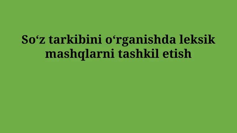 So'z tarkibini o'rganishda leksik mashqlarni tashkil etish 1