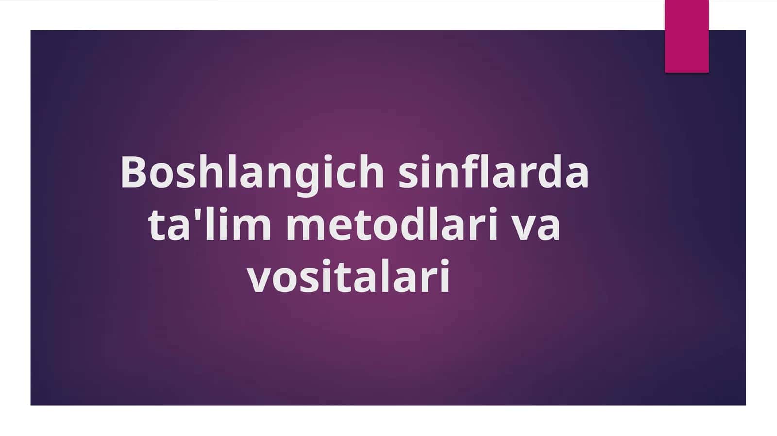 Boshlangich sinflarda ta'lim metodlari va vositalari 1