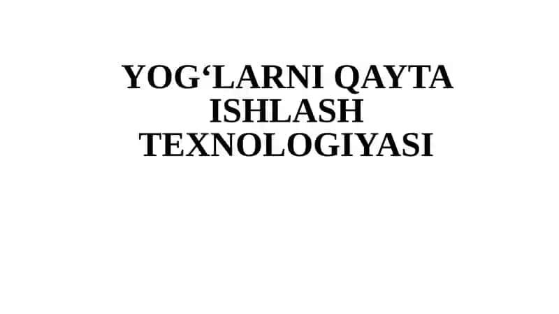 YOG‘LARNI QAYTA ISHLASH TEXNOLOGIYASI
