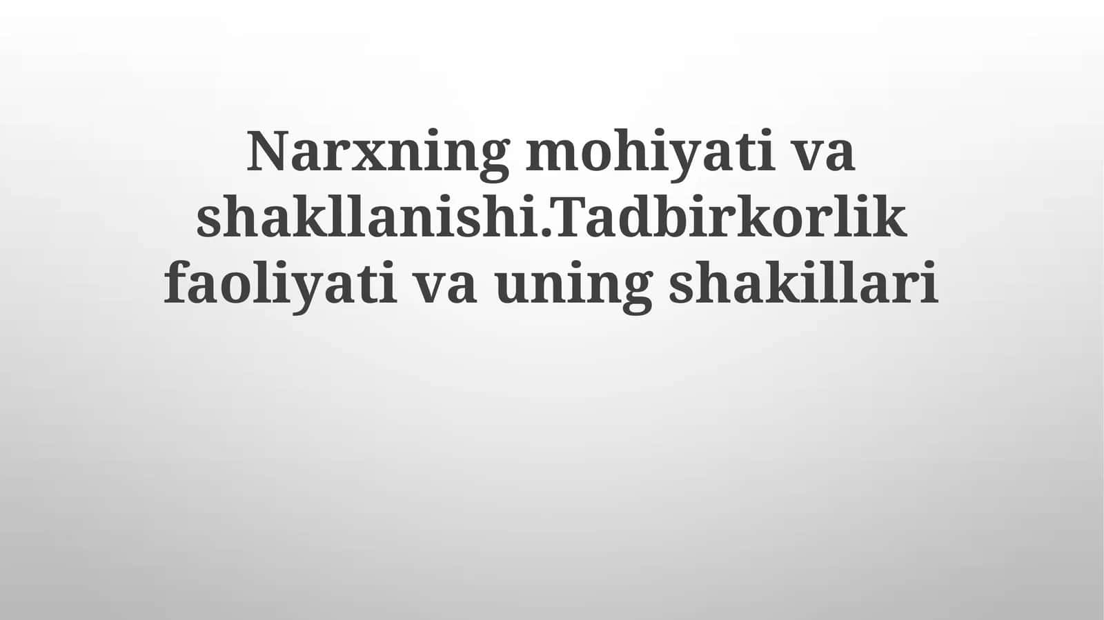 Narxning mohiyati va shakllanishi. Tadbirkorlik faoliyati va uning shakillari 1