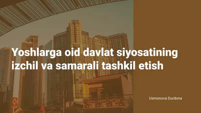 Yoshlarga oid davlat siyosatining izchil va samarali tashkil etish 1