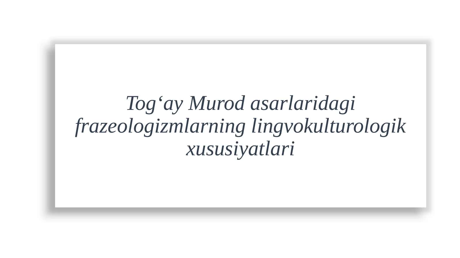 Tog‘ay Murod asarlaridagi frazeologizmlarning lingvokulturologik xususiyatlari 1