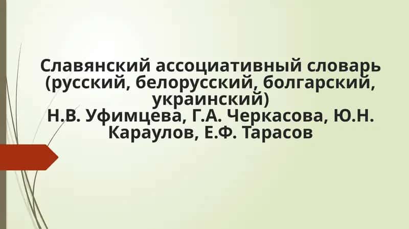 Славянский ассоциативный словарь (русский, белорусский, болгарский, украинский)Н.В. Уфимцева, Г.А. Черкасова, Ю.Н. Караулов, Е.Ф. Тарасов 1