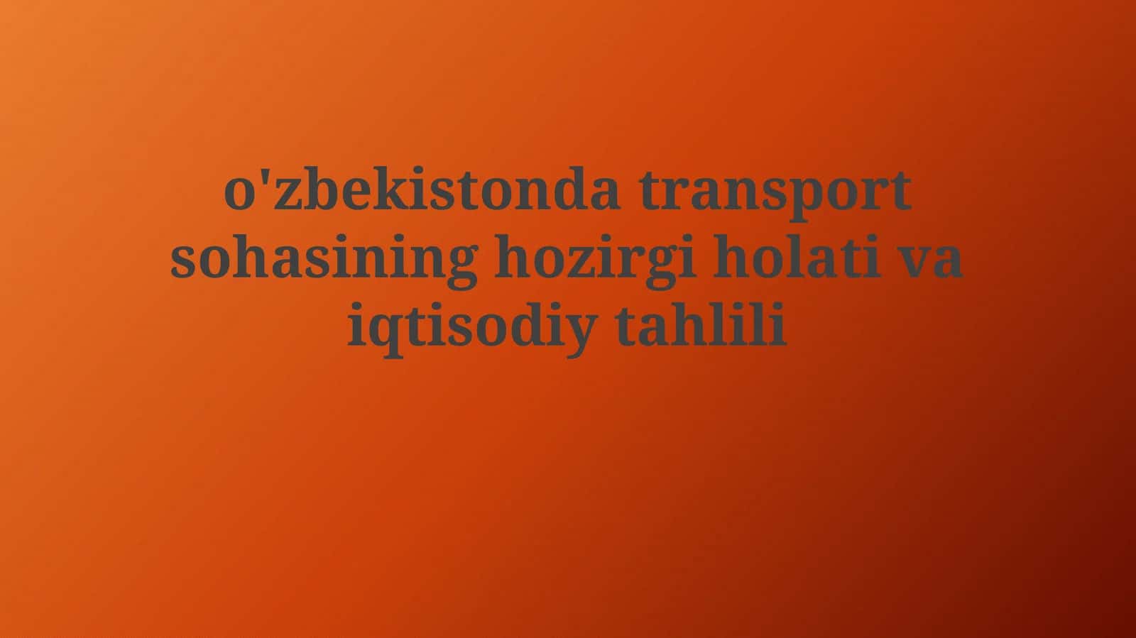 O'zbekistonda transport sohasining hozirgi holati va iqtisodiy tahlili 1