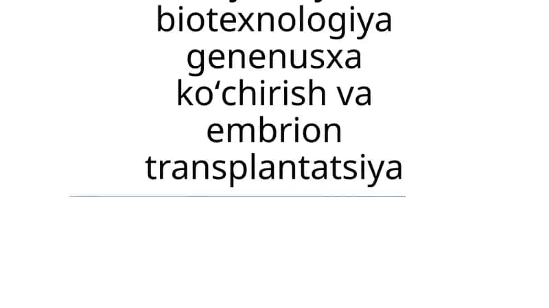 Gen injeneryasi va biotexnologiya genenusxa koʻchirish va embrion transplantatsiya 1