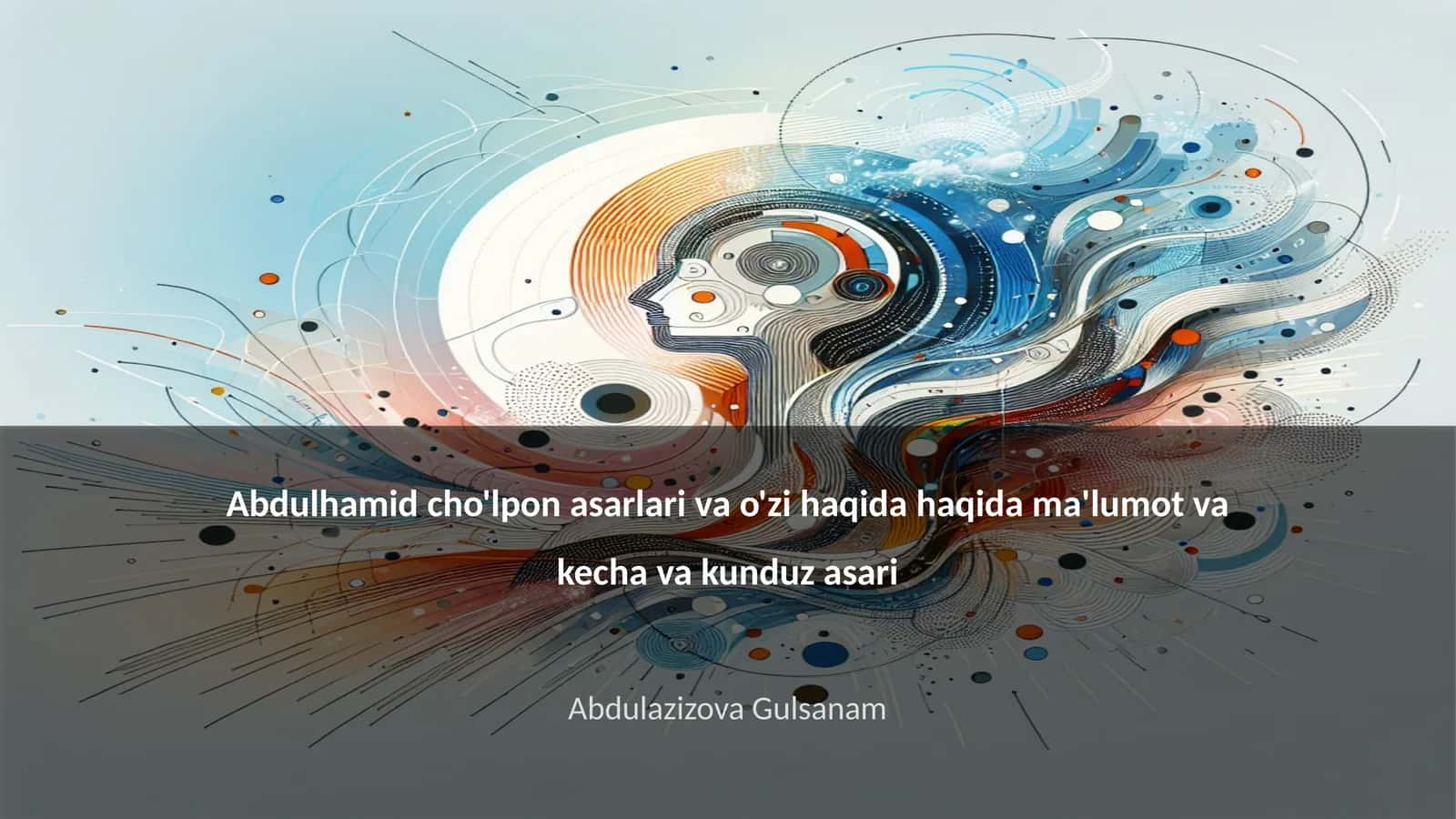 Abdulhamid cho'lpon asarlari va o'zi haqida haqida ma'lumot va kecha va kunduz asari 1