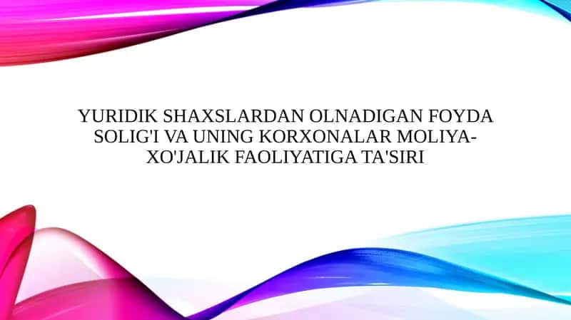 Yuridik shaxslardan olnadigan foyda solig'i va uning korxonalar moliya-xo'jalik faoliyatiga ta'siri 1