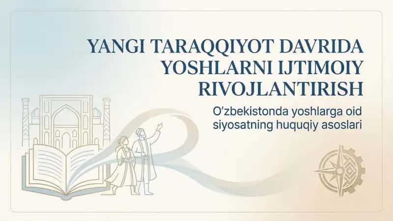 Yangi taraqqiyot davrida yoshlarni ijtimoiy rivojlantirish. O'zbekistonda yoshlarga oid siyosatning 1