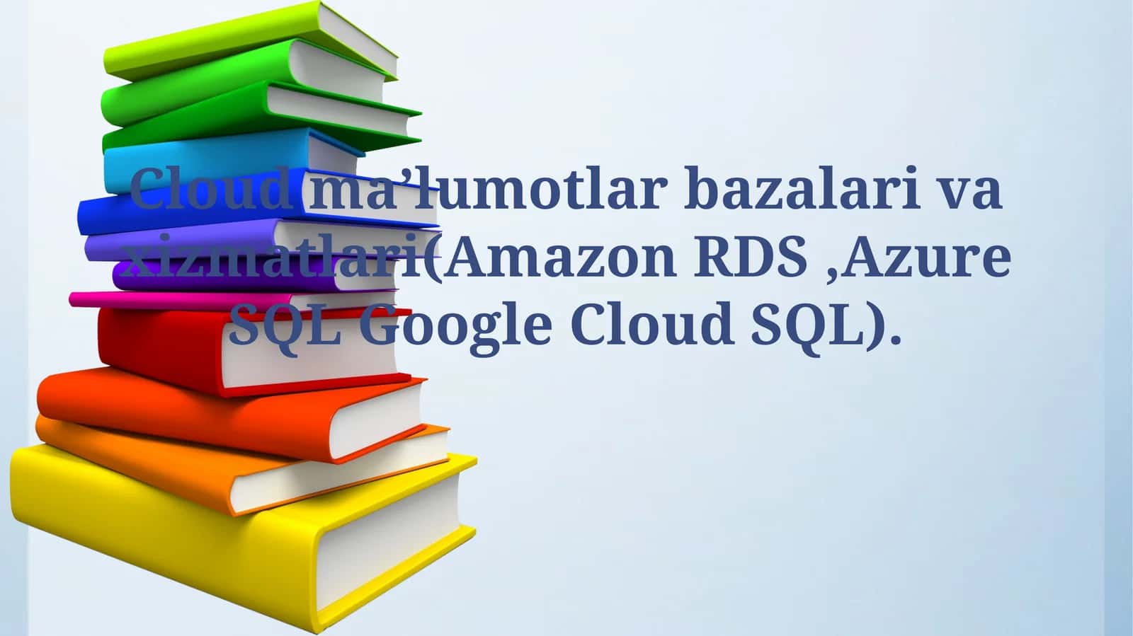 Cloud ma’lumotlar bazalari va xizmatlari(Amazon RDS,Azure SQL Google Cloud SQL) 1