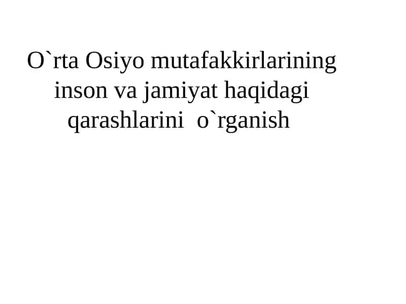 O`rta Osiyo mutafakkirlarining inson va jamiyat haqidagi qarashlarini o`rganish 1