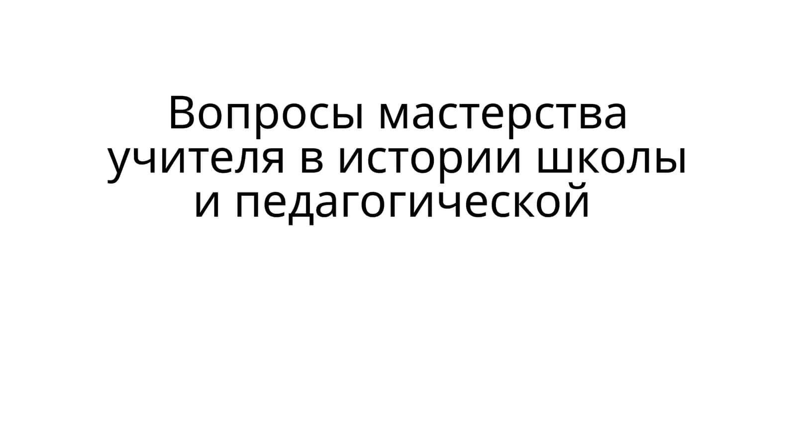 Вопросы мастерства учителя в истории школы и педагогической 1