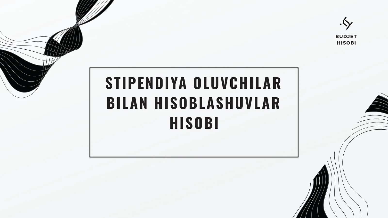 STIPENDIYA OLUVCHILAR BILAN HISOBLASHUVLAR HISOBI 1