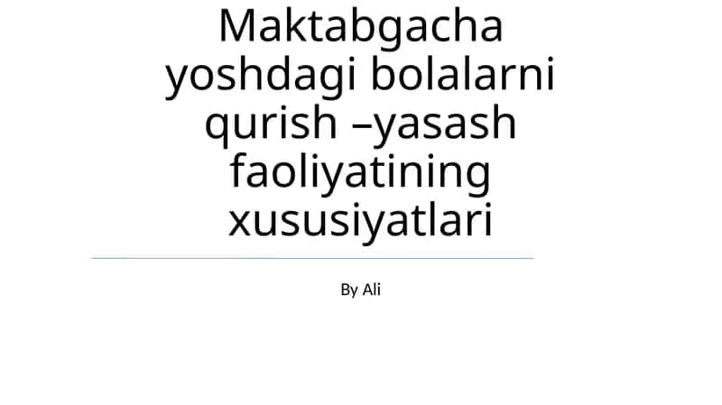 Maktabgacha yoshdagi bolalarni qurish –yasash faoliyatining xususiyatlari 1