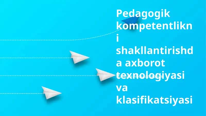 Pedagogik kompetentlikni shakllantirishda axborot texnologiyasi va klasifikatsiyasi 1