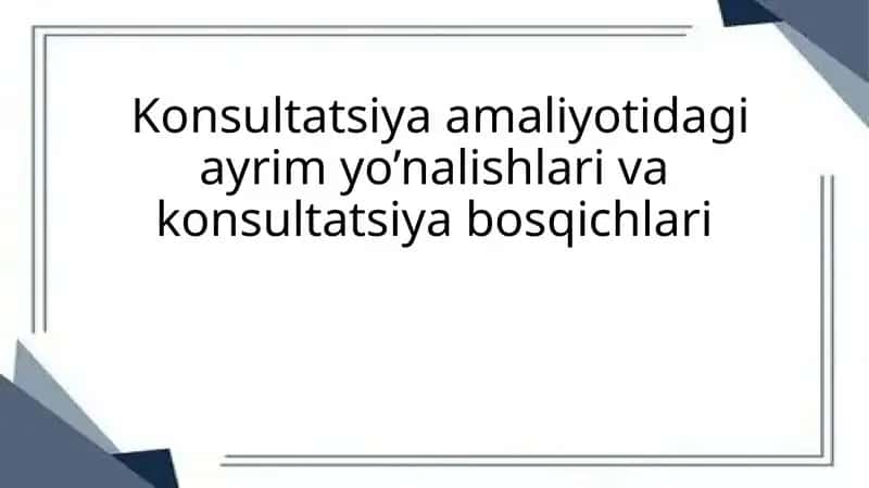 Konsultatsiya amaliyotidagi ayrim yo’nalishlari va konsultatsiya bosqichlari 1