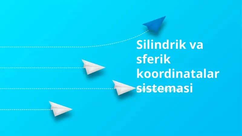 Silindrik va sferik koordinatalar sistemasi 1