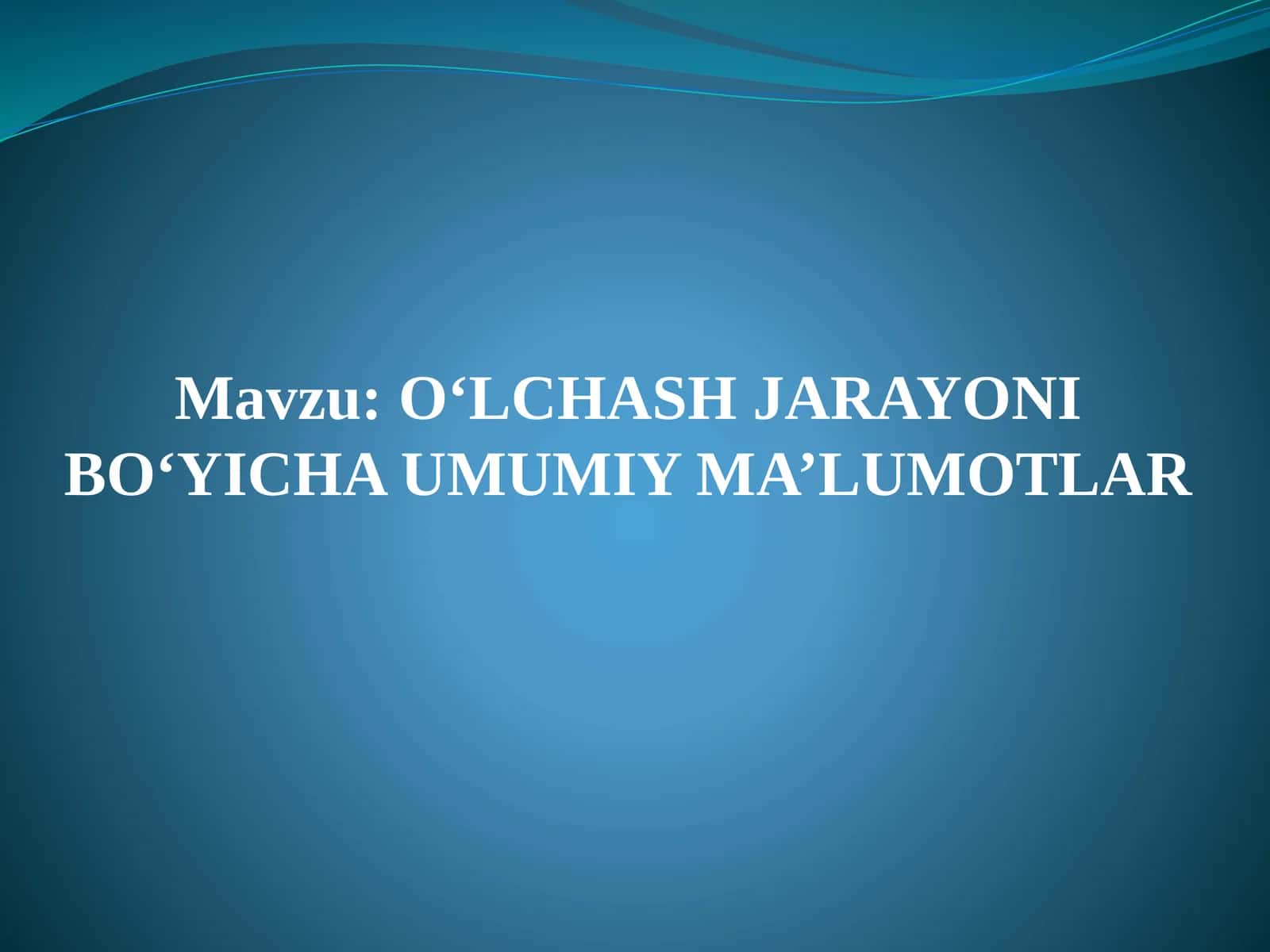 O‘LCHASH JARAYONI BO‘YICHA UMUMIY MA’LUMOTLAR 1