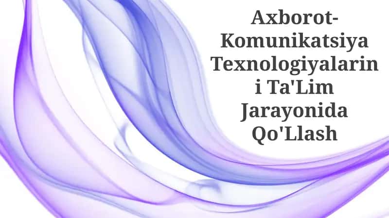 Ta'limda AKT (Axborot-Komunikatsiya Texnologiyalarini) Qo'Llash 1