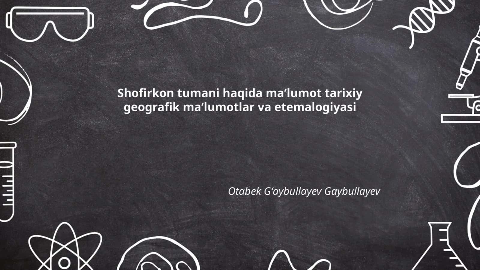 Shofirkon tumani haqida maʼlumot tarixiy geografik maʼlumotlar va etemalogiyasi 1