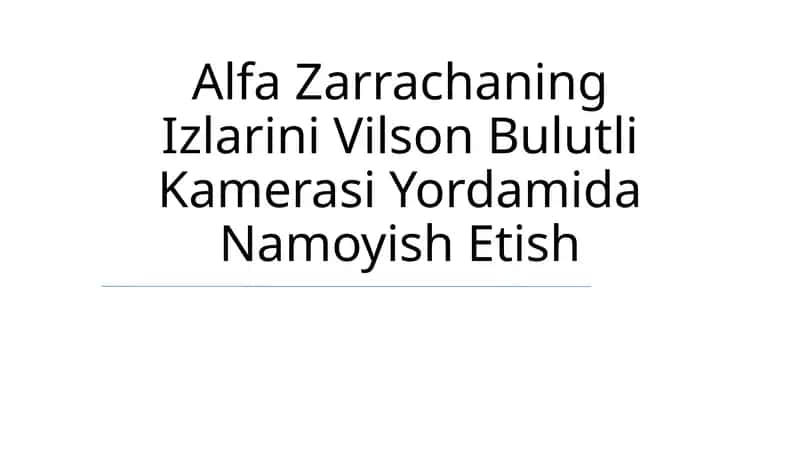 Alfa Zarrachaning Izlarini Vilson Bulutli Kamerasi Yordamida Namoyish Etish 1